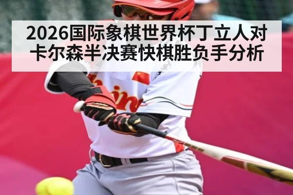 2026国际象棋世界杯丁立人对卡尔森半决赛快棋胜负手分析